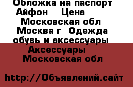 Обложка на паспорт “Айфон“ › Цена ­ 650 - Московская обл., Москва г. Одежда, обувь и аксессуары » Аксессуары   . Московская обл.